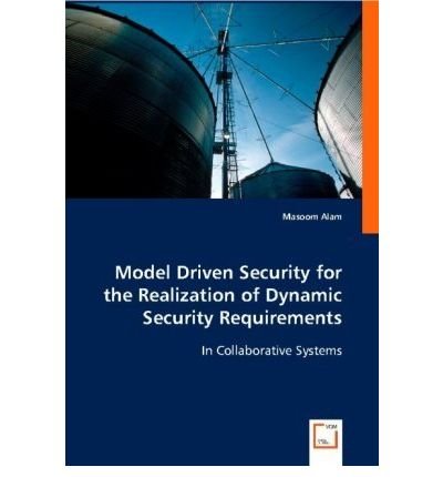 [(Model Driven Security for the Realization of Dynamic Security Requirements )] [Author: Masoom Alam] [Nov-2013]