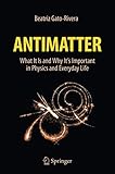  Antimatter: What It Is and Why It\'s Important in Physics and Everyday Life