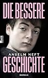 Die bessere Geschichte: Roman - Anselm Neft 