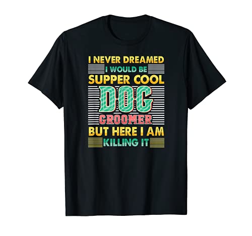 I Never Dreamed I Would Be Supper Dog Groomer - Furologist T-Shirt, Black