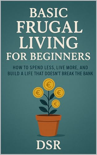 Basic Frugal Living for Beginners: How to Spend Less, Live
