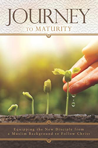 Journey to Maturity: Equipping the New Disciple from a Muslim Background to Follow Christ