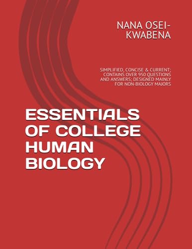 ESSENTIALS OF COLLEGE HUMAN BIOLOGY: SIMPLIFIED, CONCISE & CURRENT; CONTAINS OVER 950 QUESTIONS AND ANSWERS; DESIGNED MAINLY FOR NON-BIOLOGY MAJORS