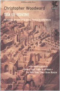 Tra le rovine. Un viaggio attraverso la storia, l'arte e la letteratura Tra le rovine. Un viaggio attraverso la storia, l'arte e la letteratura