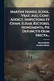  Martini Hankii, Schol. Vrat. Aug. Conf. Addict. Inspectoris Et Gymn. Elisab. Rectoris, Monumenta, Pie Defunctis Olim Erecta...