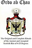 Ordo ab Chao: The Original and Complete Rituals of the Ancient and Accepted Scottish Rite of 4-33...