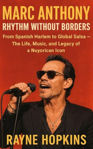 Marc Anthony: Rhythm Without Borders: From Spanish Harlem to Global Salsa — The Life, Music, and Legacy of a Nuyorican Icon (English Edition)