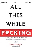 All This While F*cking: Sex, Self, and Social Stigma in the Modern Age 1520671431 Book Cover