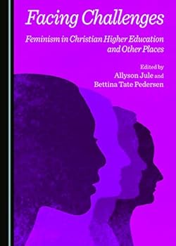 Facing Challenges: Feminism in Christian Higher Education and Other Places