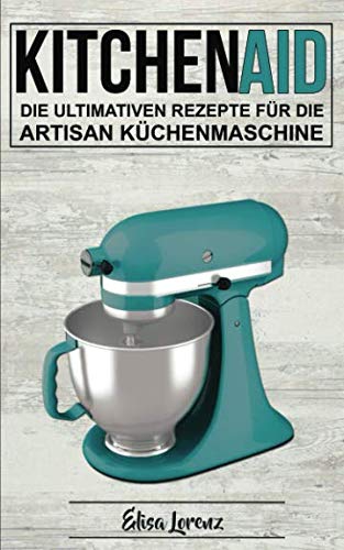 Preisvergleich Produktbild Kitchen Aid: Die ultimativen Rezepte für die Artisan Küchenmaschine