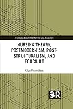 Nursing Theory, Postmodernism, Post-structuralism, and Foucault (Routledge Research in Nursing and...