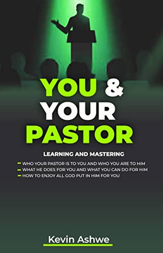 You and Your Pastor: Learning and Mastering: Who your Pastor is to you and who you are to him. What he does for you and what you can do for him. How to enjoy all God put in him for you.
