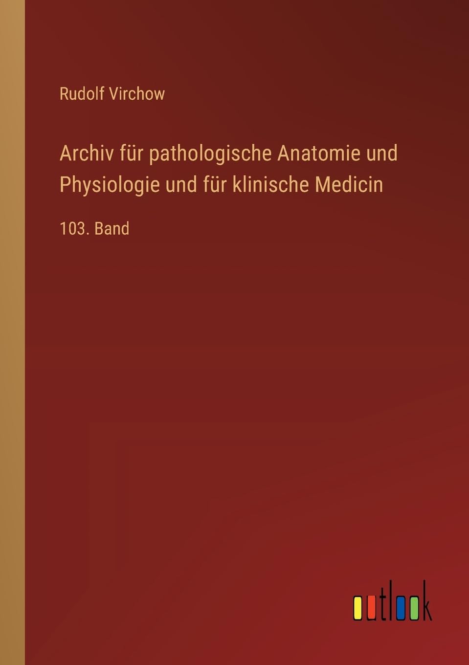 Archiv für pathologische Anatomie und Physiologie und für klinische Medicin: 103. Band