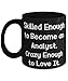 Unique Analyst Gifts, Skilled Enough to Become an Analyst. Crazy, Fancy Birthday 11oz 15oz Mug For Coworkers, Cup From Boss, Analytical gifts, Perfect gifts for analysts, Presents for analysts, Gifts