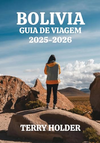 BOLÍVIA GUIA DE VIAGEM 2025-2026: Para aventureiros, viajantes individuais, famílias e amantes da cultura: onde ficar, comer e o caminho para os ... da Bolívia 2025-2026 (Portuguese Edition)