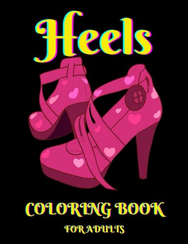 Heels Coloring Book For Adults: Stress-Relieving Shoes Illustrations And Designs To Color, Relaxing For Women high heels coloring book
