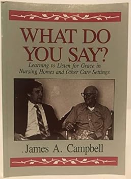 Paperback What Do You Say?: Learning to Listen for Grace in Nursing Homes and Other Care Settings Book
