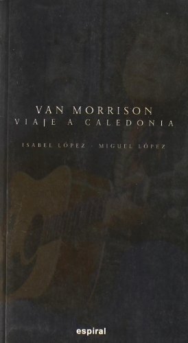 Van Morrison: Viaje a Caledonia: Biografía: 288 (Espiral / Canciones) Van Morrison: Viaje a Caledonia: Biografía: 288 (Espiral / Canciones)