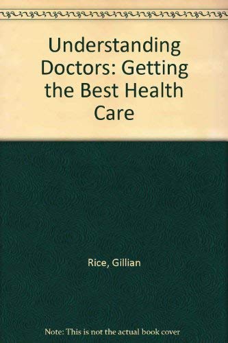 UNDERSTANDING DOCTORS Getting the Best Health Care: Gillian Rice ...
