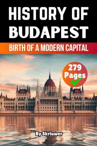 The History of Budapest: Birth of a Modern Capital (The History of Cities)