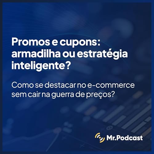 Mr.Podcast #3 | Promoções e cupons: estratégia inteligente ou armadilha para o e-commerce? | Com Daniel Costa