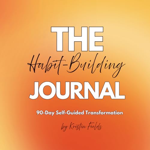 The Habit-Building Journal: 90 Day Self-Guided Transformation