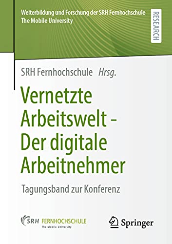 Vernetzte Arbeitswelt - Der digitale Arbeitnehmer: Tagungsband zur Konferenz (Weiterbildung und Forschung der SRH Fernhochschule – The Mobile University) (German Edition)