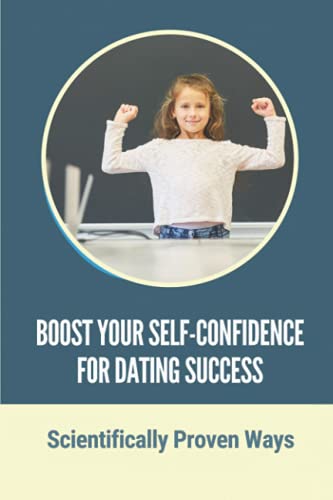 Boost Your Self-Confidence For Dating Success: Scientifically Proven Ways: Benefit Of Confidence