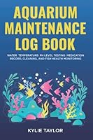 Aquarium Maintenance Log Book: Water, Temperature, PH Level Testing, Medication Record, Cleaning, and Fish Health Monitoring B08D4VPZLV Book Cover