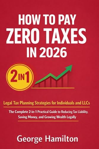 HOW TO PAY ZERO TAXES IN 2026: Legal Tax Planning Strategies for Individuals and LLCs: The Complete 2-in-1 Practical Guide to Reducing Tax Liability, Saving Money, and Growing Wealth Legally