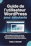 formation création site internet wordpress  Guide de l’utilisateur WordPress pour débutants : De la création au succès : un manuel simple pour créer, personnaliser et gérer votre premier site web ... Hartwell\'s Complete User Guide Collection)