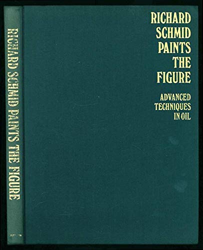 Richard Schmid Paints the Figure: Advanced Techniques in Oil