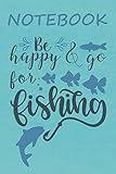 Notebook Be Happy & Go For Fishing: Notizbuch mit lustigen Cover-Sprüchen für Angler I Karierte Weiße Seiten