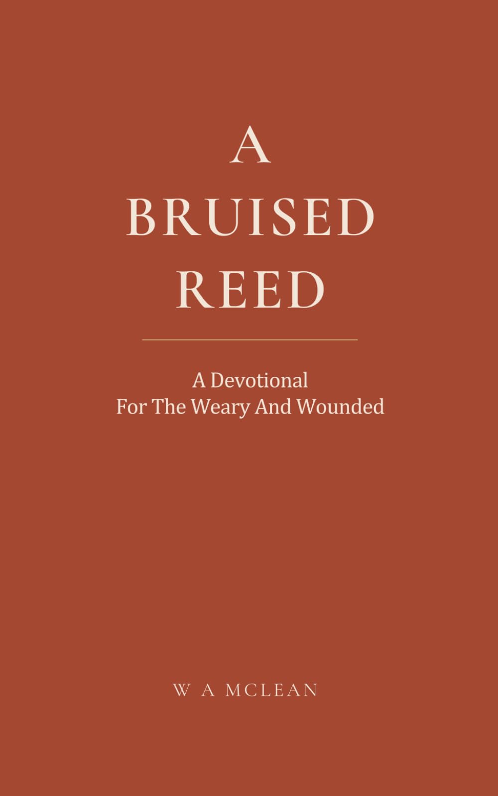 A BRUISED REED: A Devotional For The Weary And Wounded
