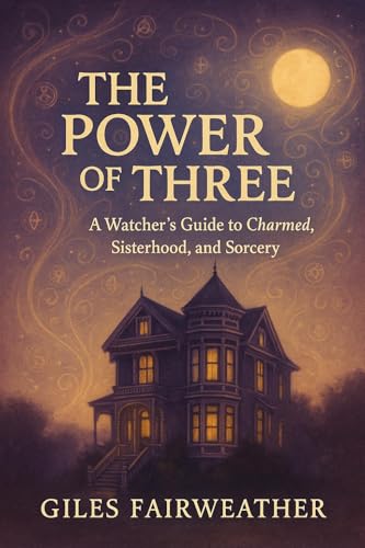 The Power of Three : A Watcher’s Guide to Charmed, Sisterhood, and Sorcery