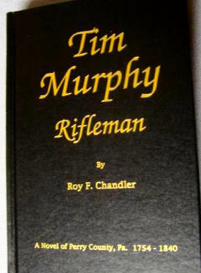 Timothy Murphy Rifleman Tim Murphy, Rifleman : a Novel of Perry County, Pa. 1754-1840: Roy F ...
