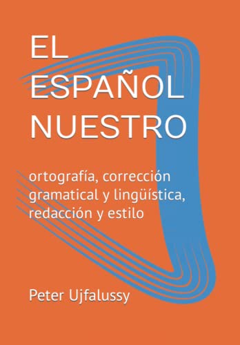 EL ESPAÑOL NUESTRO: ortografía, corrección gramatical y lingüística, redacción y estilo