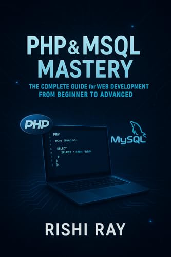 PHP & MySQL Mastery: The Complete Web Development Guide for Beginners to Advanced Learners: Learn Core PHP, MySQL, CRUD Operations, and Build Real ... From Beginner to Full-Stack Mastery Book 9)
