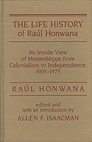 The Life History of Raul Honwana: An Inside View of Mozambique from Colonialism to Independence, 1905-1975 1555871143 Book Cover