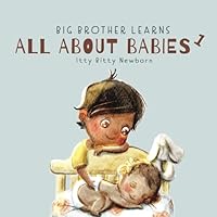 Itty Bitty Newborn : 0 - 3 Months: Book 1 of Big Brother Learns All about Babies 1957732067 Book Cover