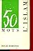L'Islam: 50 mots (DDB.CHRISTIANIS)