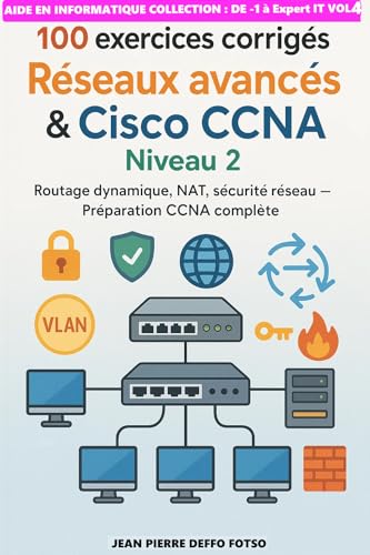 Volume 4 : 100 exercices corrigés – Réseaux avancés & Cisco CCNA Niveau 2: Routage dynamique, NAT, sécurité réseau – Préparation CCNA complète
