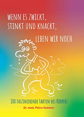 Wenn es zwickt, stinkt und knackt, leben wir noch: 100 faszinierende Fakten des Körpers von [Petra Sommer]