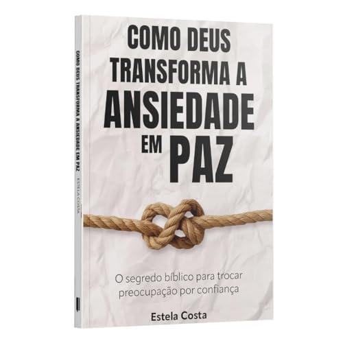 Como Deus transforma a Ansiedade em Paz: O segredo bíblico para trocar preocupação por confiança | Estela Costa