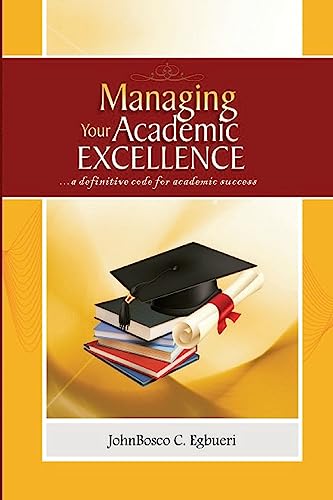 Managing Your Academic Excellence: ....a definitive code for academic success