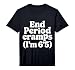 End Period Cramps I'm 6'5 Menstrual Jokes |- Performance T-Shirt