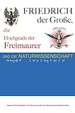 Friedrich der Große, die Hochgrade der Freimaurer und die Naturwissenschaft