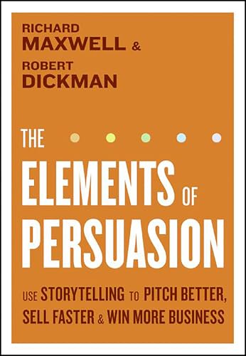 The Elements of Persuasion: Use Storytelling to Pitch Better, Sell Faster & Win More Business