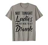 Not Tonight Ladies I’m Just Here to Get Drunk