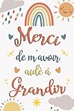 Merci de m'avoir aidé à grandir: Carnet de notes, Idée cadeau original pour maitresse d'école, Cadeau remerciement institutrice, ATSEM et nounou fin d'année, anniversaire ou Noël (French Edition)